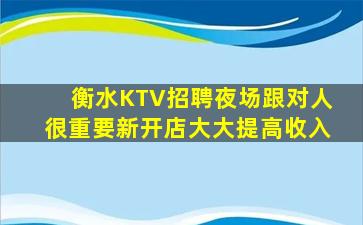 衡水KTV招聘夜场跟对人很重要新开店大大提高收入